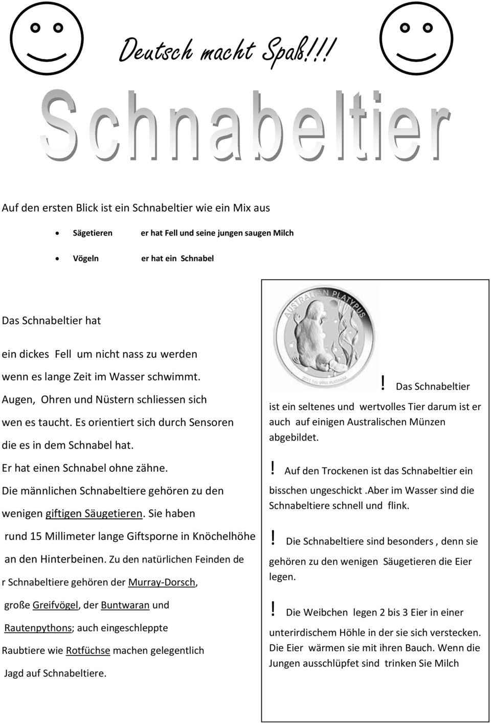 werden wenn es lange Zeit im Wasser schwimmt. Augen, Ohren und Nüstern schliessen sich wen es taucht. Es orientiert sich durch Sensoren die es in dem Schnabel hat. Er hat einen Schnabel ohne zähne.