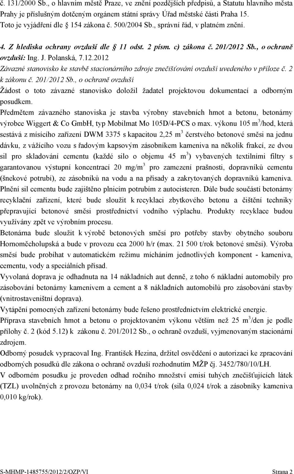 2 k zákonu č. 201/2012 Sb., o ochraně ovzduší Žádost o toto závazné stanovisko doložil žadatel projektovou dokumentací a odborným posudkem.