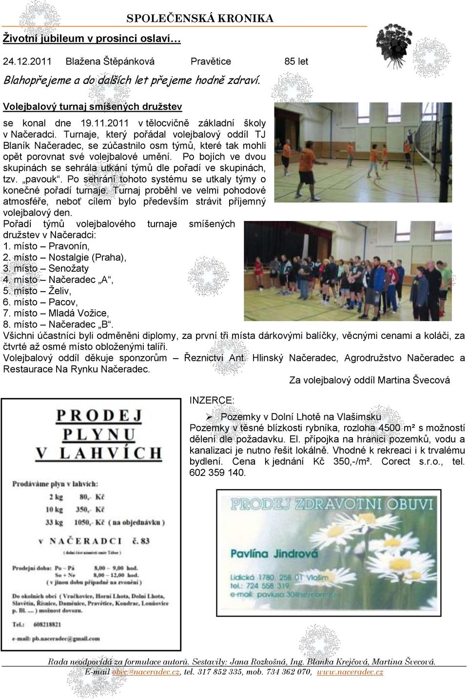 Turnaje, který pořádal volejbalový oddíl TJ Blaník Načeradec, se zúčastnilo osm týmů, které tak mohli opět porovnat své volejbalové umění.