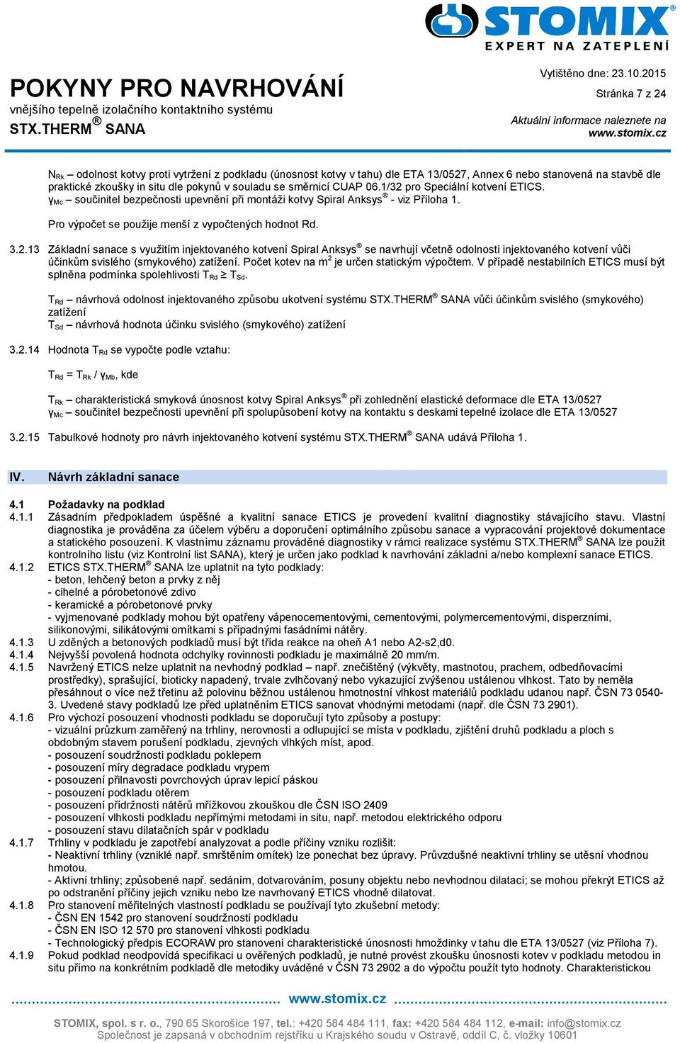 Počet kotev na m 2 je určen statickým výpočtem. V případě nestabilních ETICS musí být splněna podmínka spolehlivosti T Rd T Sd.