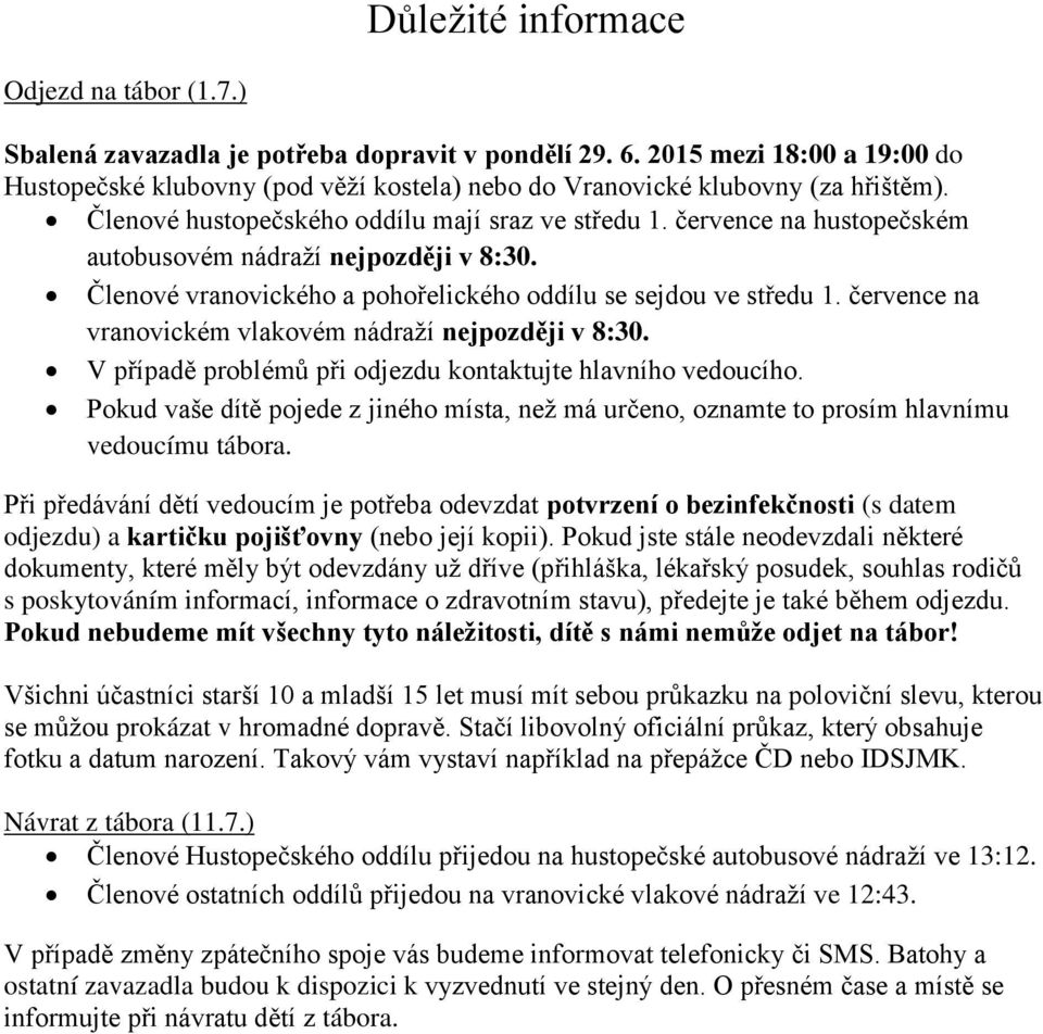 července na hustopečském autobusovém nádraží nejpozději v 8:30. Členové vranovického a pohořelického oddílu se sejdou ve středu 1. července na vranovickém vlakovém nádraží nejpozději v 8:30.