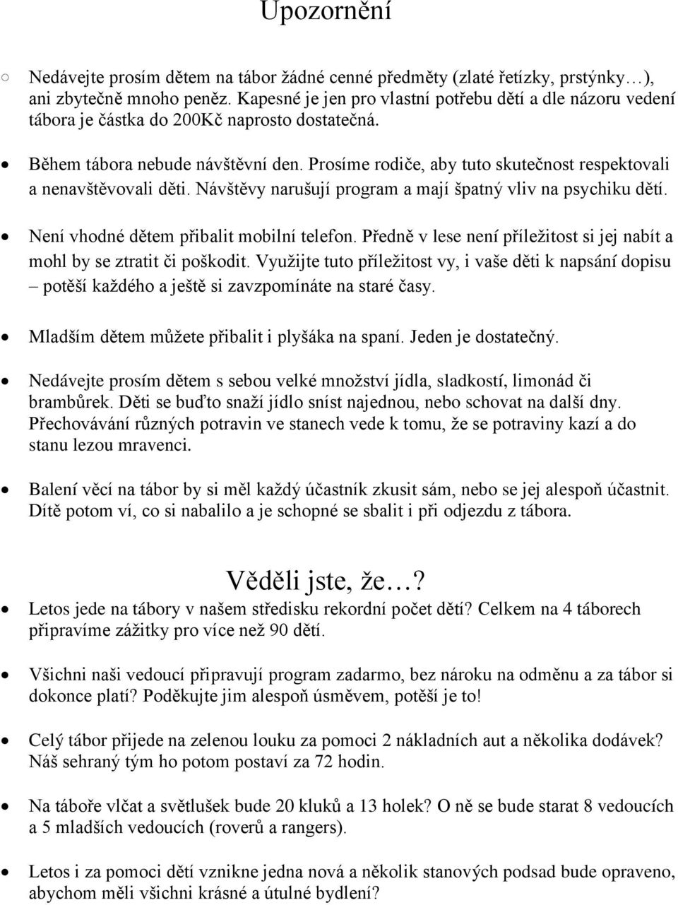 Prosíme rodiče, aby tuto skutečnost respektovali a nenavštěvovali děti. Návštěvy narušují program a mají špatný vliv na psychiku dětí. Není vhodné dětem přibalit mobilní telefon.