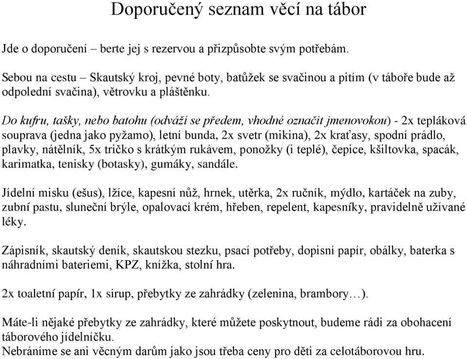 Do kufru, tašky, nebo batohu (odváží se předem, vhodné označit jmenovokou) - 2x tepláková souprava (jedna jako pyžamo), letní bunda, 2x svetr (mikina), 2x kraťasy, spodní prádlo, plavky, nátělník, 5x