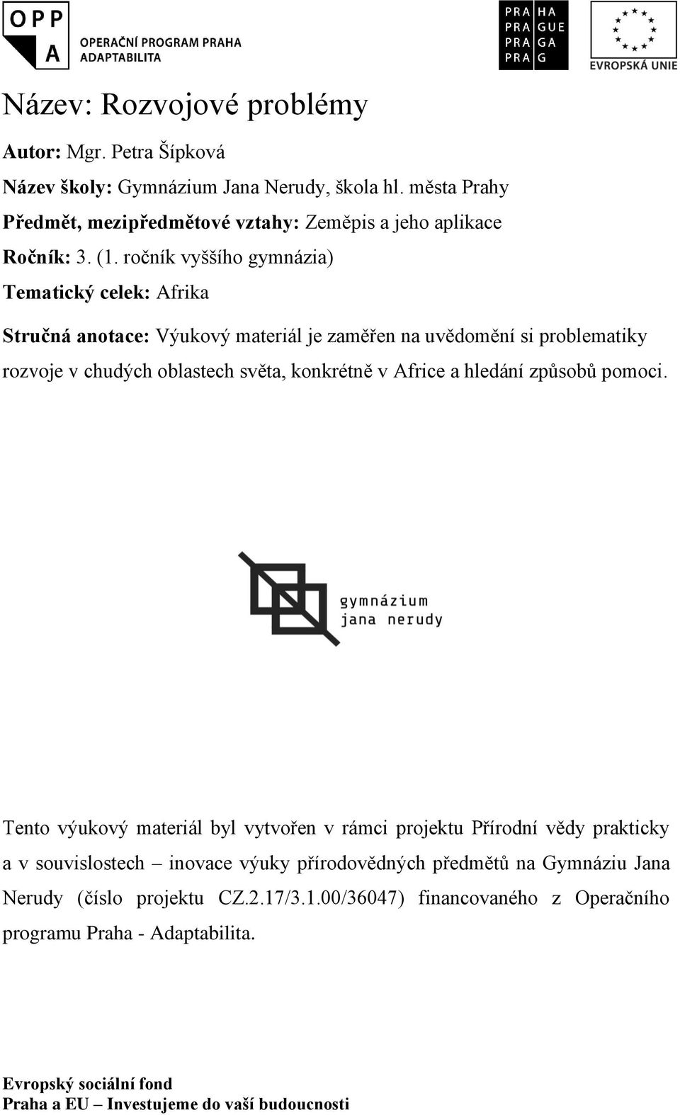 ročník vyššího gymnázia) Tematický celek: Afrika Stručná anotace: Výukový materiál je zaměřen na uvědomění si problematiky rozvoje v chudých oblastech světa,