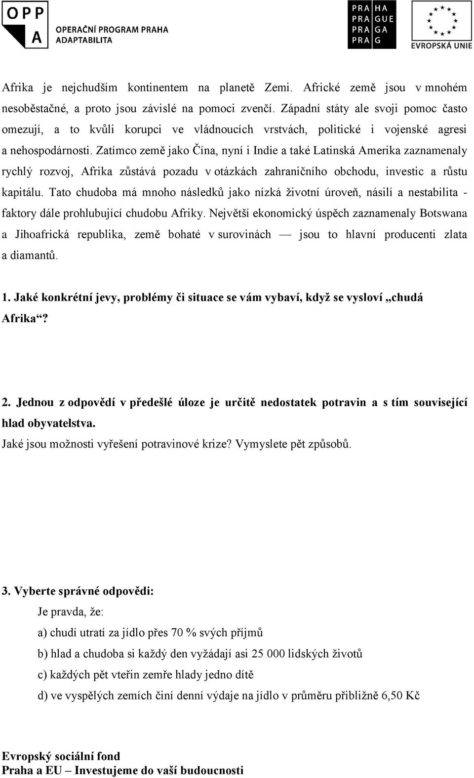 Zatímco země jako Čína, nyní i Indie a také Latinská Amerika zaznamenaly rychlý rozvoj, Afrika zůstává pozadu v otázkách zahraničního obchodu, investic a růstu kapitálu.