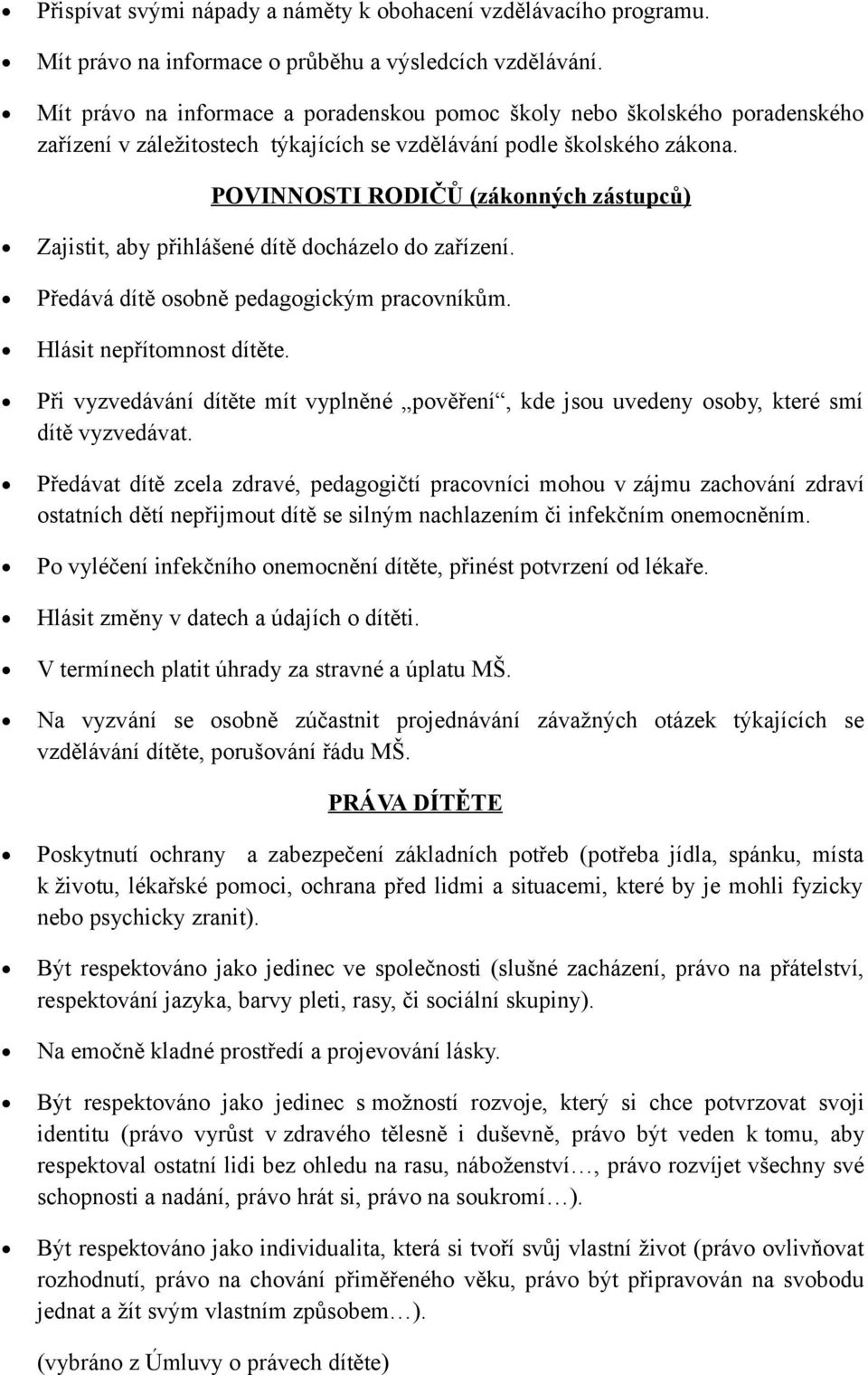 POVINNOSTI RODIČŮ (zákonných zástupců) Zajistit, aby přihlášené dítě docházelo do zařízení. Předává dítě osobně pedagogickým pracovníkům. Hlásit nepřítomnost dítěte.