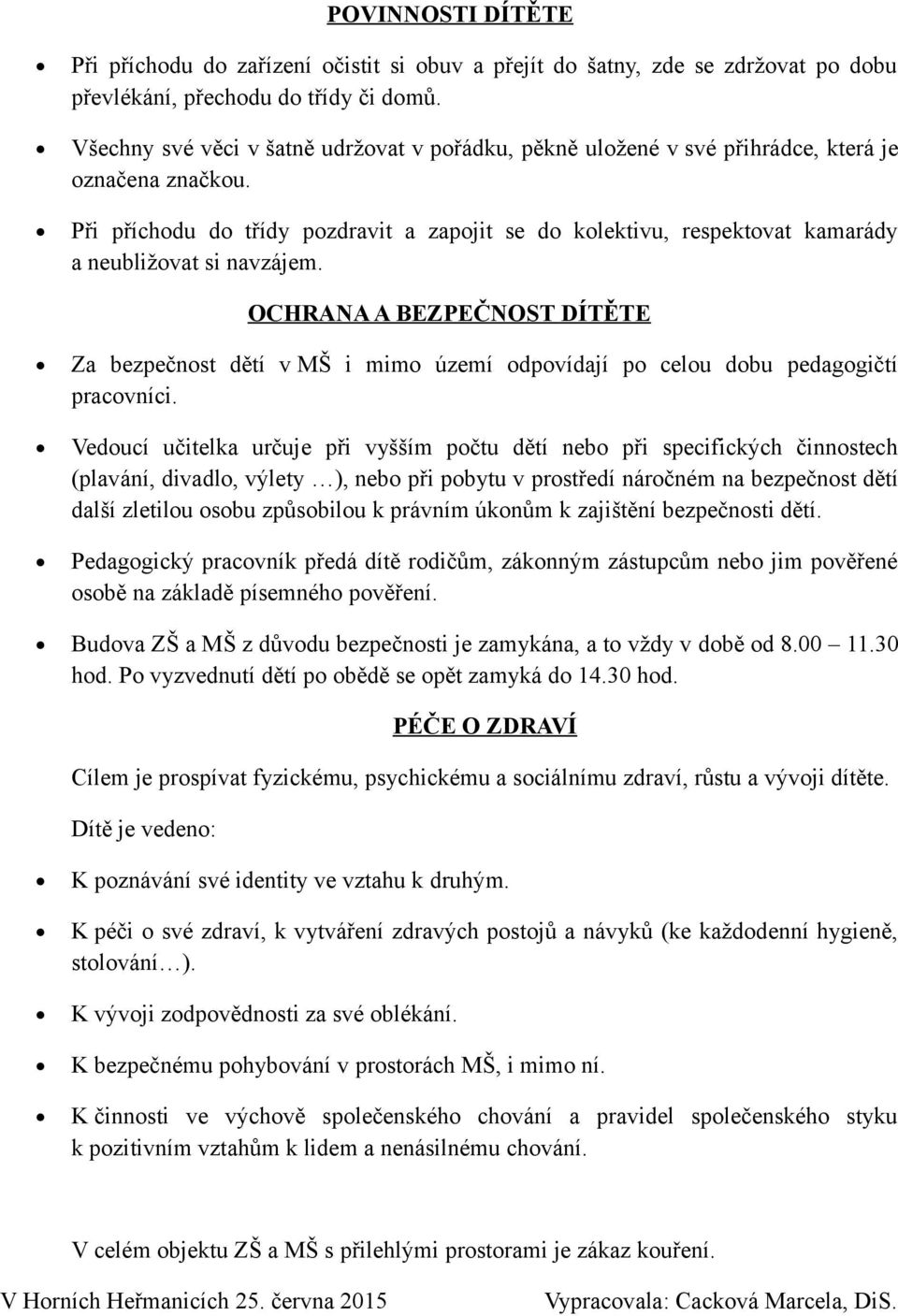 Při příchodu do třídy pozdravit a zapojit se do kolektivu, respektovat kamarády a neubližovat si navzájem.