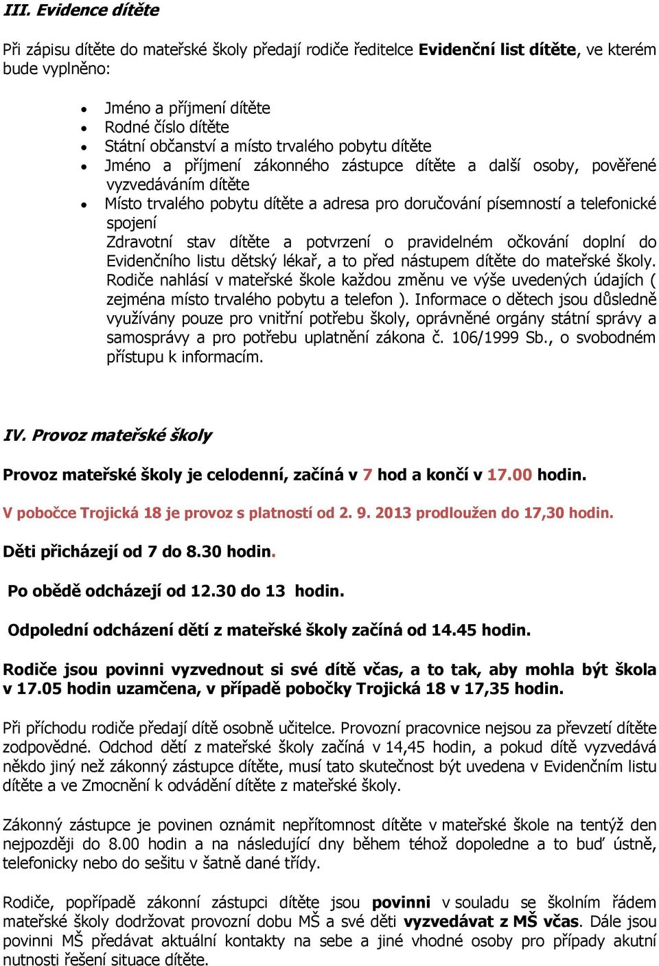 Zdravotní stav dítěte a potvrzení o pravidelném očkování doplní do Evidenčního listu dětský lékař, a to před nástupem dítěte do mateřské školy.