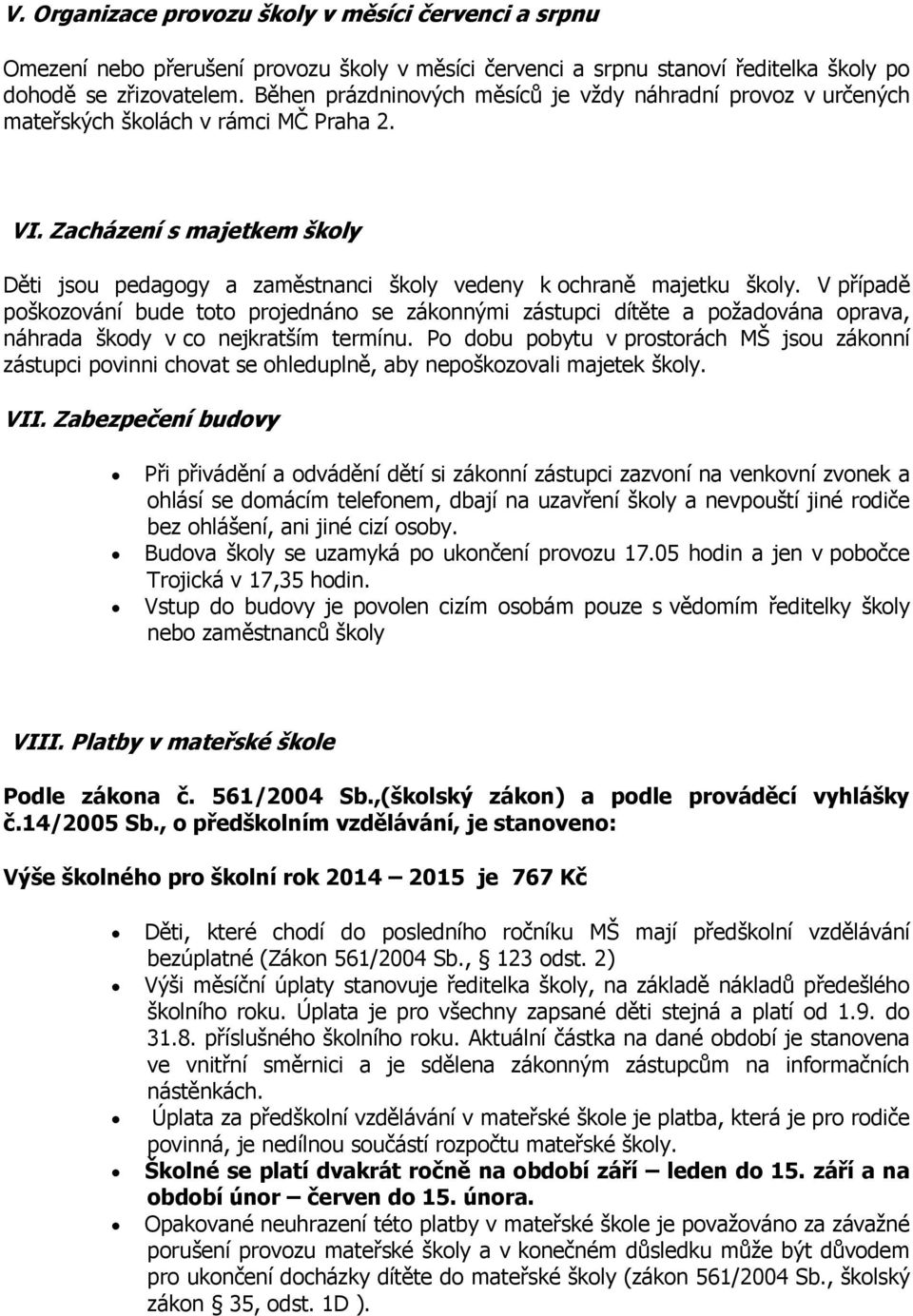 Zacházení s majetkem školy Děti jsou pedagogy a zaměstnanci školy vedeny k ochraně majetku školy.