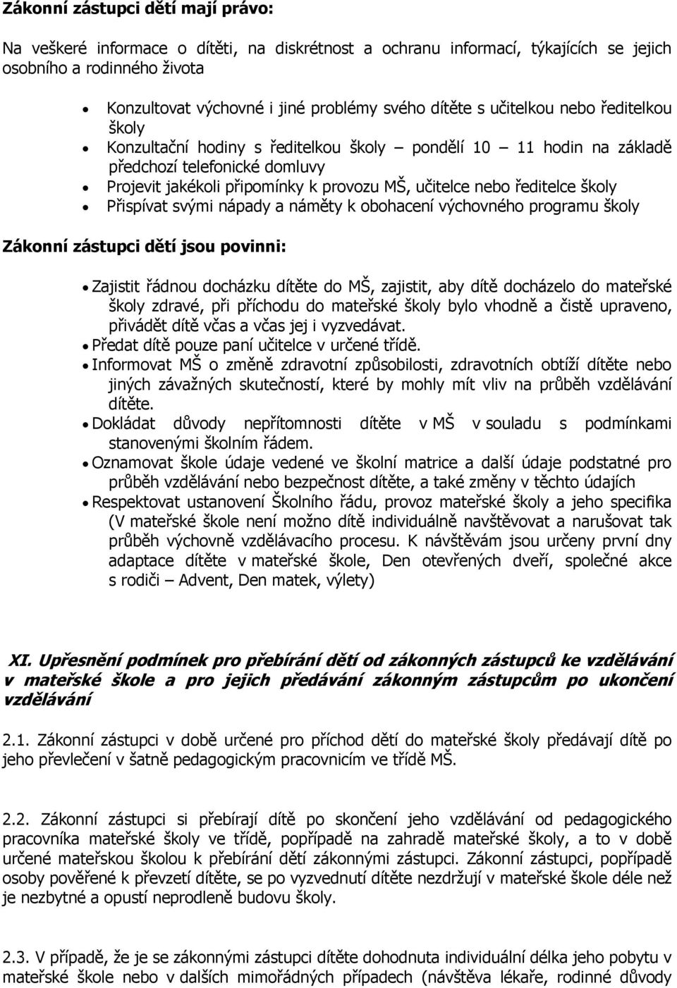 školy Přispívat svými nápady a náměty k obohacení výchovného programu školy Zákonní zástupci dětí jsou povinni: Zajistit řádnou docházku dítěte do MŠ, zajistit, aby dítě docházelo do mateřské školy