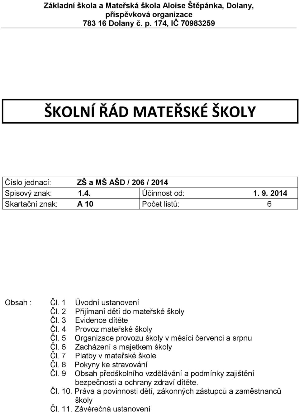 4 Provoz mateřské školy Čl. 5 Organizace provozu školy v měsíci červenci a srpnu Čl. 6 Zacházení s majetkem školy Čl. 7 Platby v mateřské škole Čl. 8 Pokyny ke stravování Čl.