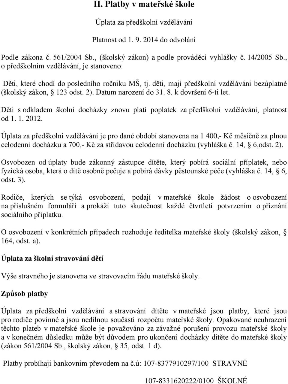 k dovršení 6-ti let. Děti s odkladem školní docházky znovu platí poplatek za předškolní vzdělávání, platnost od 1. 1. 2012.