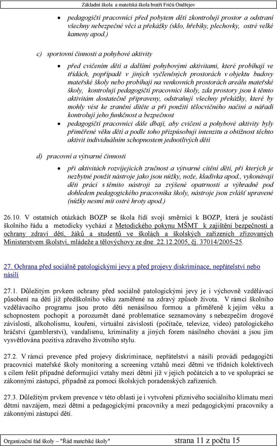 nebo probíhají na venkovních prostorách areálu mateřské školy, kontrolují pedagogičtí pracovníci školy, zda prostory jsou k těmto aktivitám dostatečně připraveny, odstraňují všechny překážky, které