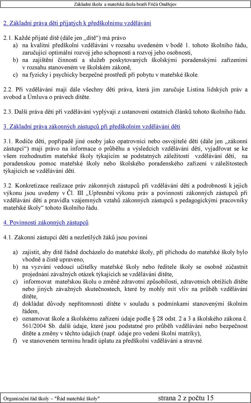 školském zákoně, c) na fyzicky i psychicky bezpečné prostředí při pobytu v mateřské škole. 2.