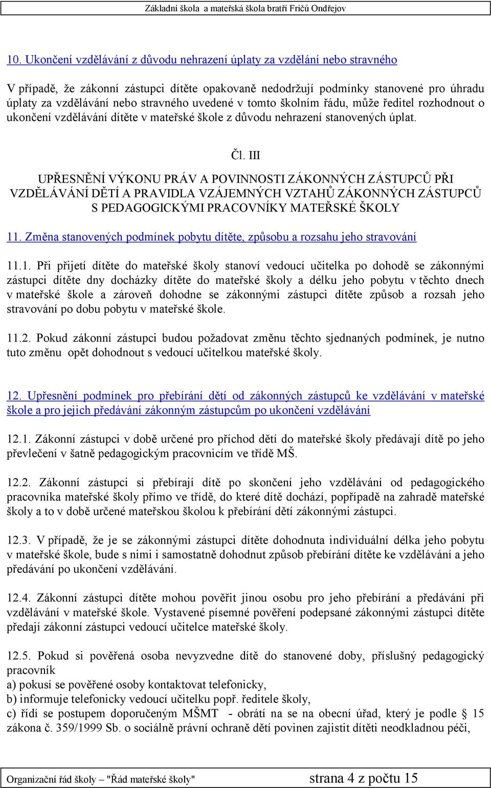 III UPŘESNĚNÍ VÝKONU PRÁV A POVINNOSTI ZÁKONNÝCH ZÁSTUPCŮ PŘI VZDĚLÁVÁNÍ DĚTÍ A PRAVIDLA VZÁJEMNÝCH VZTAHŮ ZÁKONNÝCH ZÁSTUPCŮ S PEDAGOGICKÝMI PRACOVNÍKY MATEŘSKÉ ŠKOLY 11.