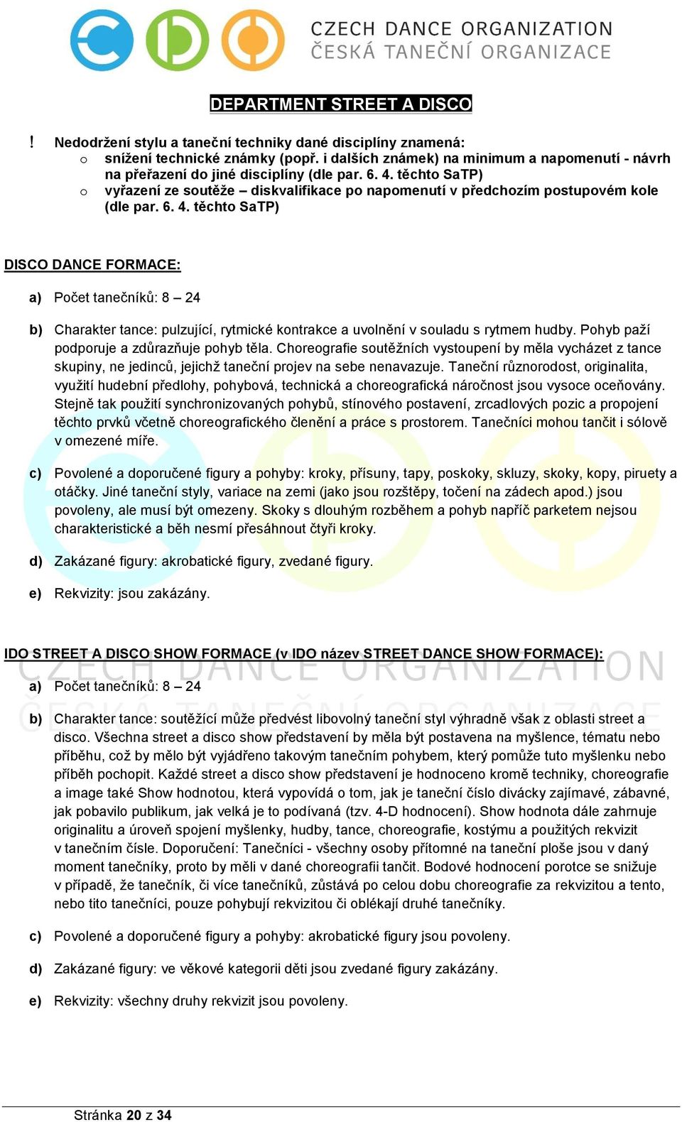 6. 4. těchto SaTP) DISCO DANCE FORMACE: a) Počet tanečníků: 8 24 b) Charakter tance: pulzující, rytmické kontrakce a uvolnění v souladu s rytmem hudby. Pohyb paží podporuje a zdůrazňuje pohyb těla.