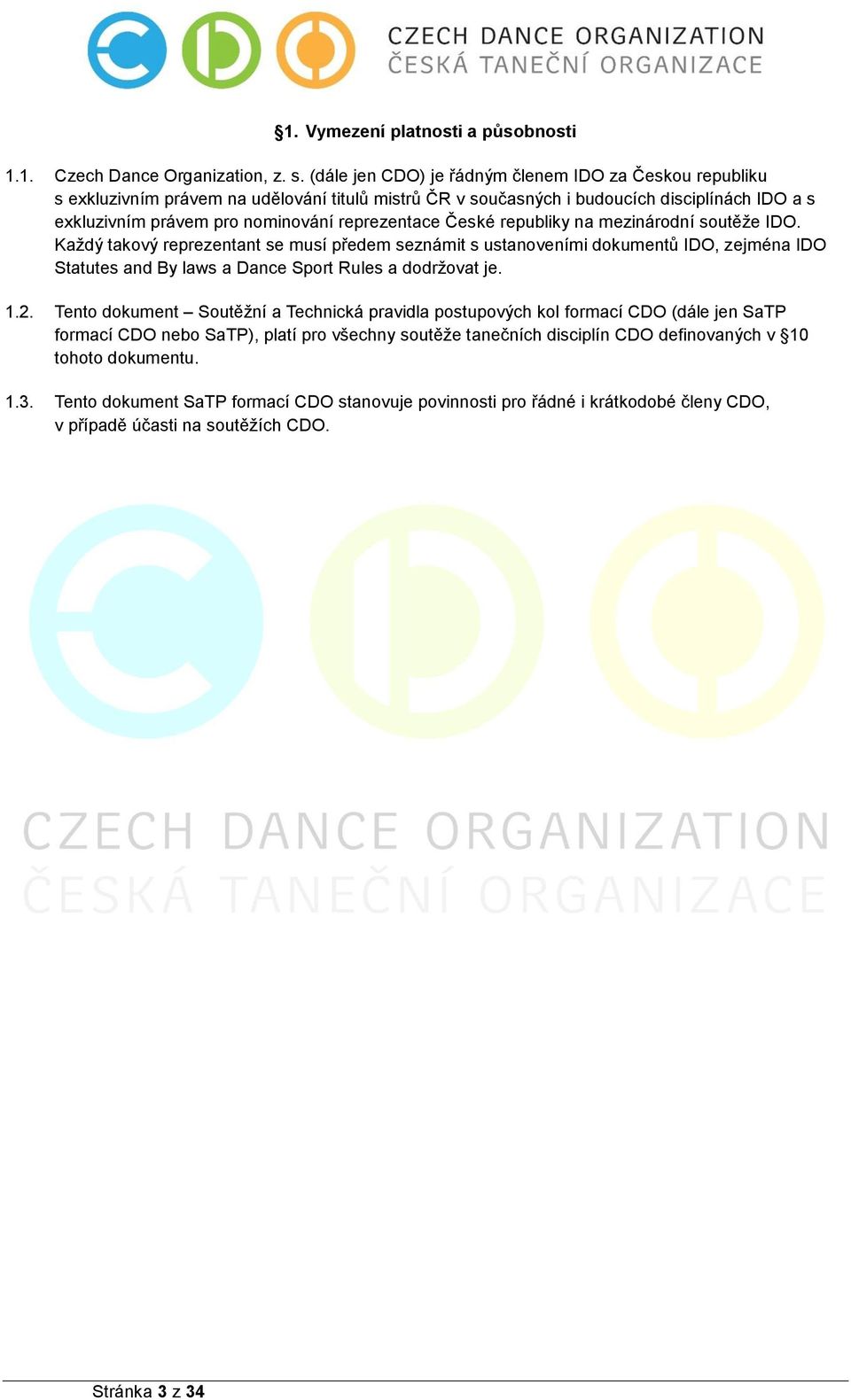 České republiky na mezinárodní soutěže IDO. Každý takový reprezentant se musí předem seznámit s ustanoveními dokumentů IDO, zejména IDO Statutes and By laws a Dance Sport Rules a dodržovat je. 1.2.