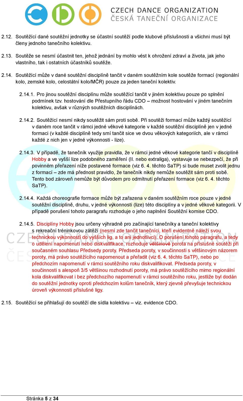 Soutěžící může v dané soutěžní disciplíně tančit v daném soutěžním kole soutěže formací (regionální kolo, zemské kolo, celostátní kolo/mčr) pouze za jeden taneční kolektiv. 2.14