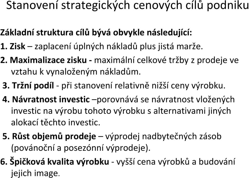 4. Návratnost investic porovnává se návratnost vložených investic na výrobu tohoto výrobku s alternativami jiných alokací těchto investic. 5.