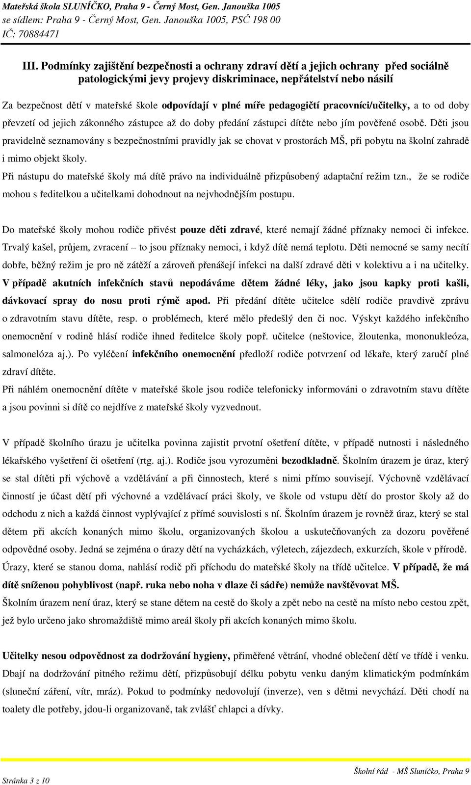 Děti jsou pravidelně seznamovány s bezpečnostními pravidly jak se chovat v prostorách MŠ, při pobytu na školní zahradě i mimo objekt školy.