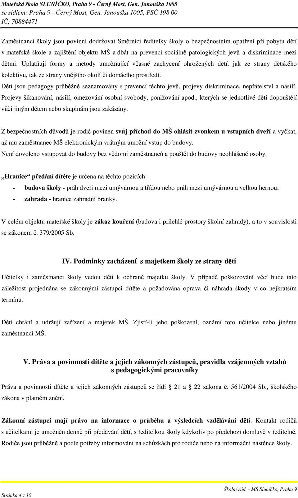 Děti jsou pedagogy průběžně seznamovány s prevencí těchto jevů, projevy diskriminace, nepřátelství a násilí. Projevy šikanování, násilí, omezování osobní svobody, ponižování apod.