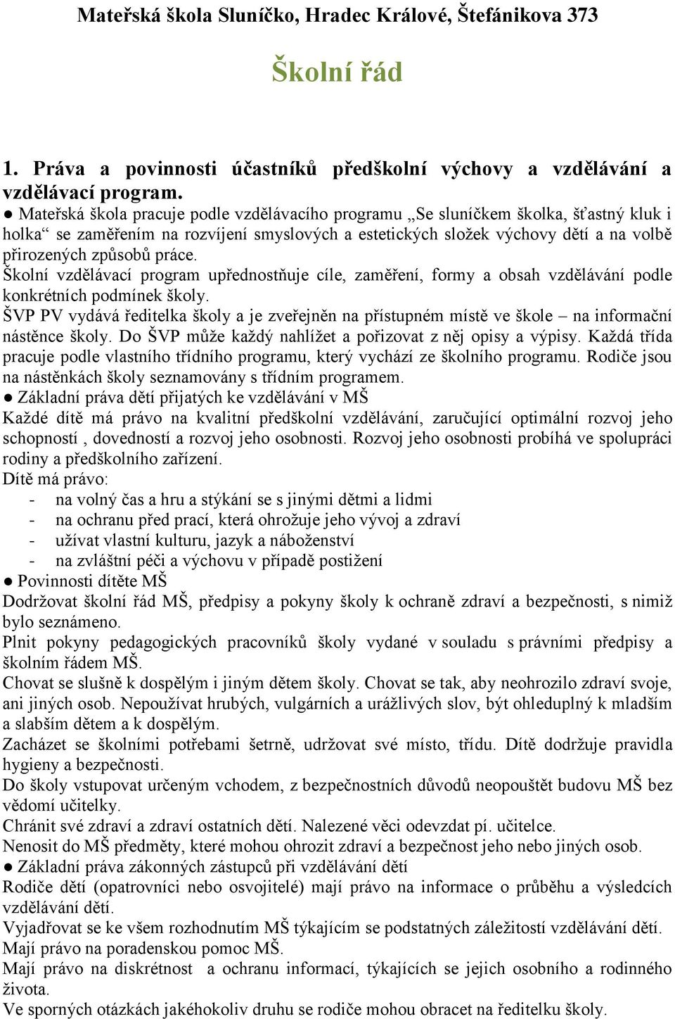 práce. Školní vzdělávací program upřednostňuje cíle, zaměření, formy a obsah vzdělávání podle konkrétních podmínek školy.