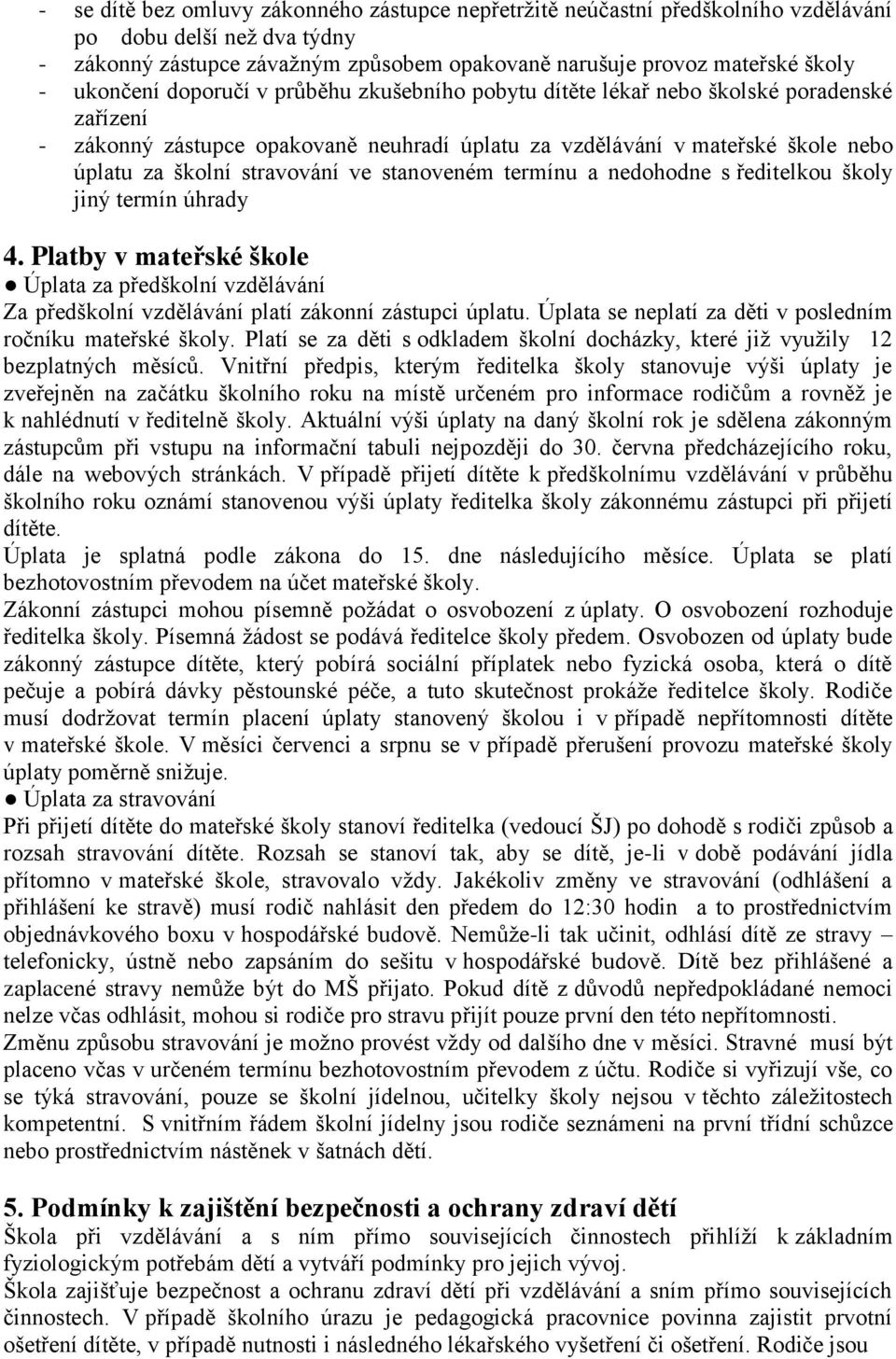 stravování ve stanoveném termínu a nedohodne s ředitelkou školy jiný termín úhrady 4. Platby v mateřské škole Úplata za předškolní vzdělávání Za předškolní vzdělávání platí zákonní zástupci úplatu.