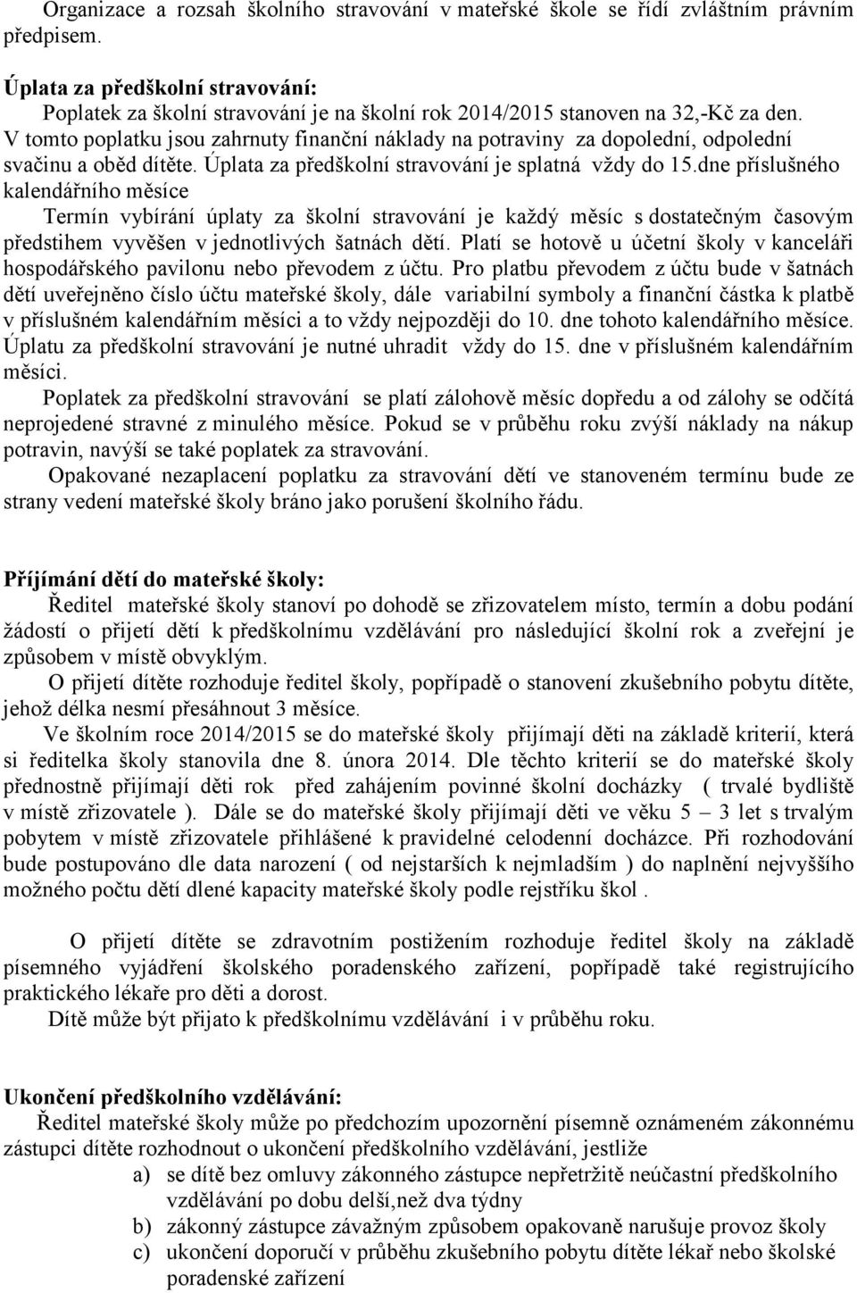 V tomto poplatku jsou zahrnuty finanční náklady na potraviny za dopolední, odpolední svačinu a oběd dítěte. Úplata za předškolní stravování je splatná vždy do 15.