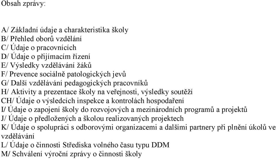 kontrolách hospodaření I/ Údaje o zapojení školy do rozvojových a mezinárodních programů a projektů J/ Údaje o předloţených a školou realizovaných projektech K/ Údaje o