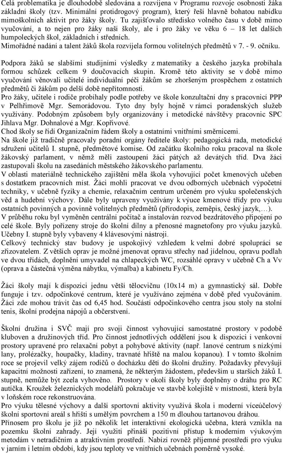 Tu zajišťovalo středisko volného času v době mimo vyučování, a to nejen pro ţáky naší školy, ale i pro ţáky ve věku 6 18 let dalších humpoleckých škol, základních i středních.