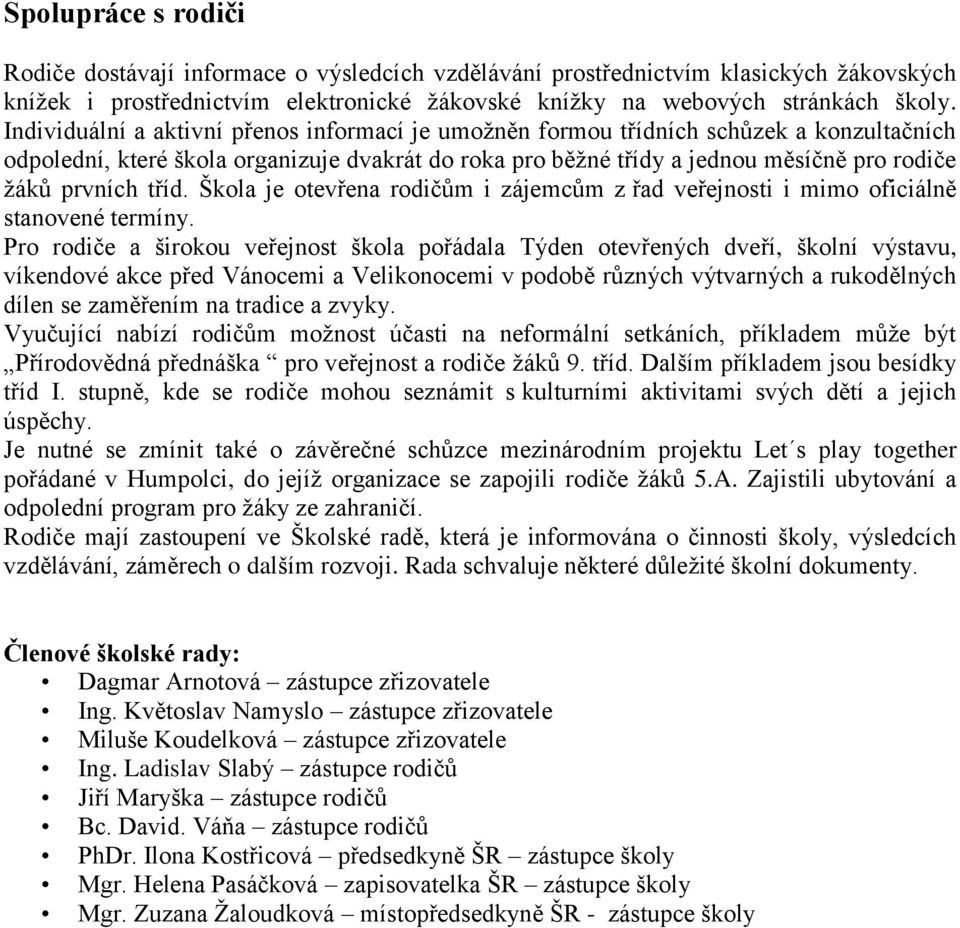tříd. Škola je otevřena rodičům i zájemcům z řad veřejnosti i mimo oficiálně stanovené termíny.