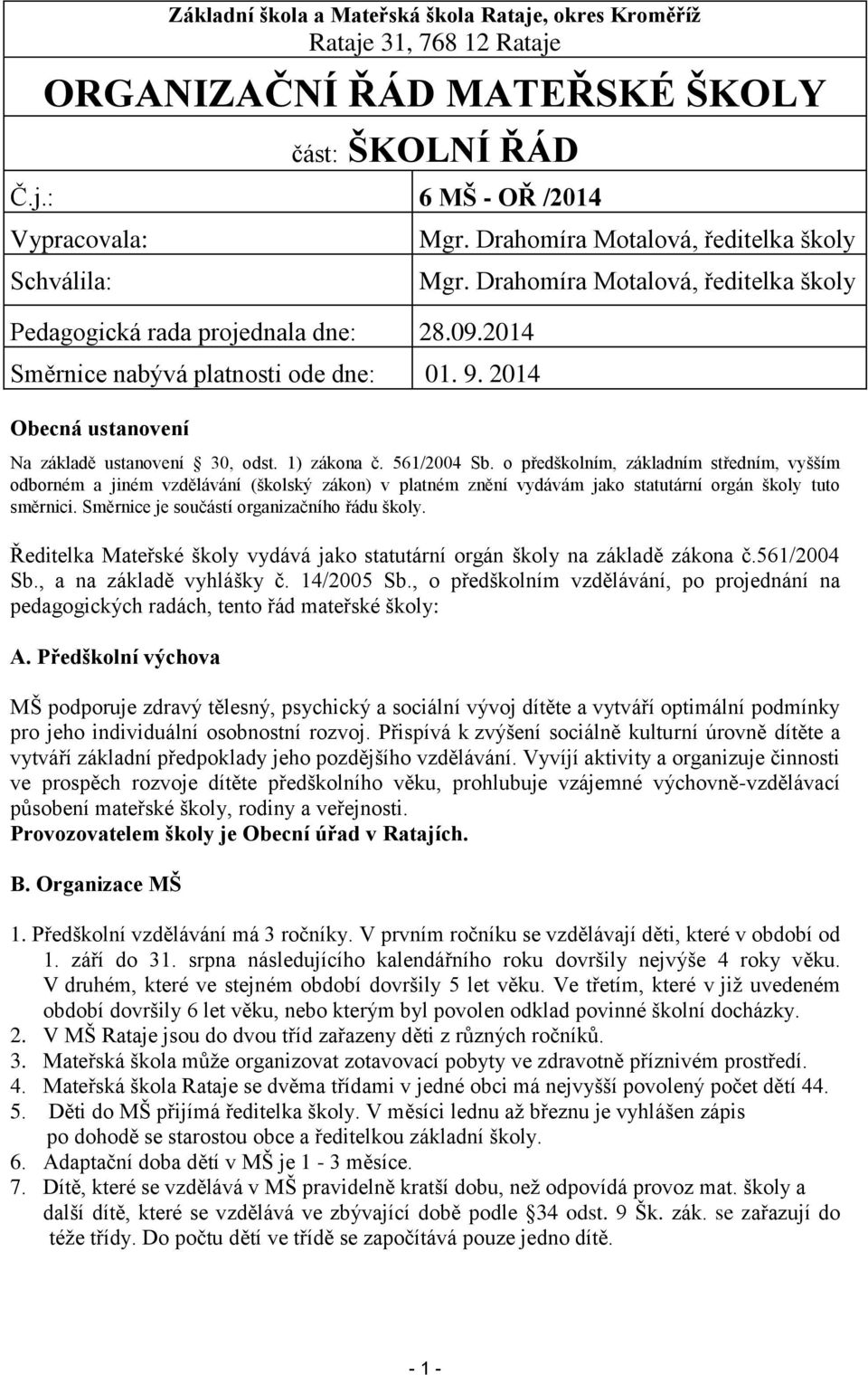 561/2004 Sb. o předškolním, základním středním, vyšším odborném a jiném vzdělávání (školský zákon) v platném znění vydávám jako statutární orgán školy tuto směrnici.