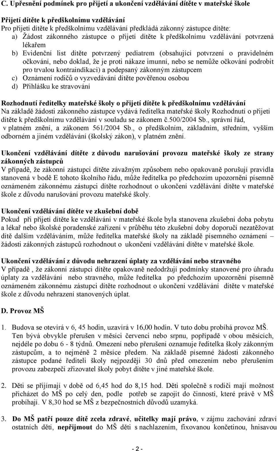 doklad, že je proti nákaze imunní, nebo se nemůže očkování podrobit pro trvalou kontraindikaci) a podepsaný zákonným zástupcem c) Oznámení rodičů o vyzvedávání dítěte pověřenou osobou d) Přihlášku ke