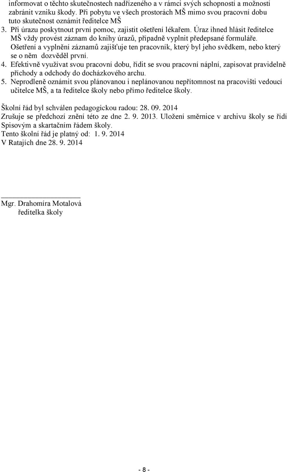 Úraz ihned hlásit ředitelce MŠ vždy provést záznam do knihy úrazů, případně vyplnit předepsané formuláře.