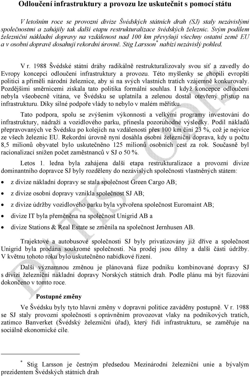 Stig Larsson * nabízí nezávislý pohled. V r. 1988 Švédské státní dráhy radikálně restrukturalizovaly svou síť a zavedly do Evropy koncepci odloučení infrastruktury a provozu.