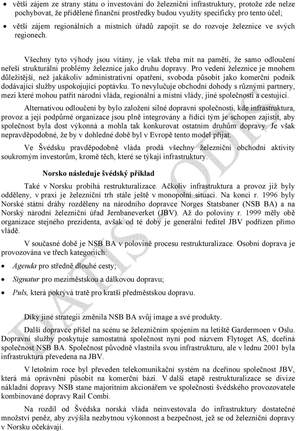 Všechny tyto výhody jsou vítány, je však třeba mít na paměti, že samo odloučení neřeší strukturální problémy železnice jako druhu dopravy.