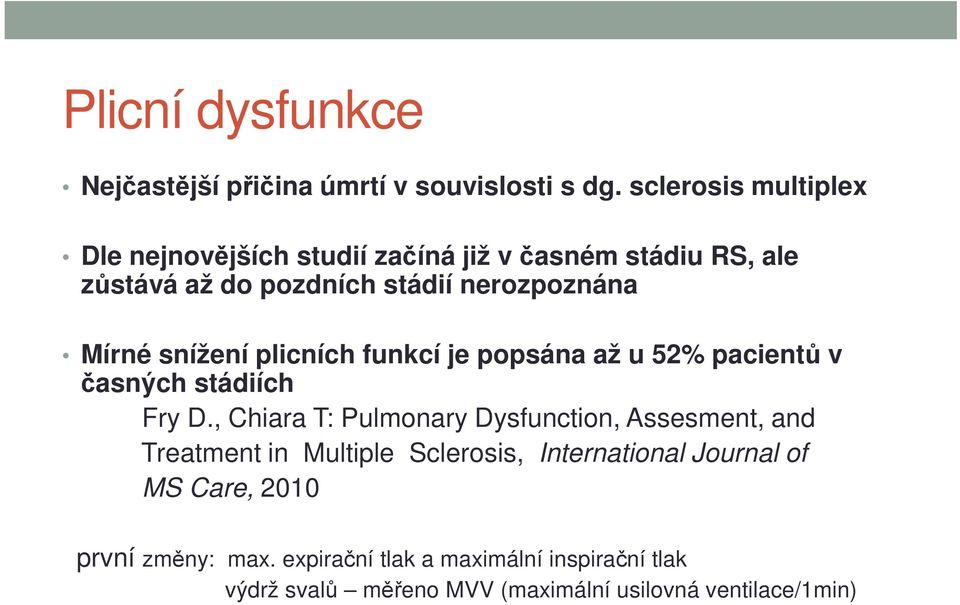 snížení plicních funkcí je popsána až u 52% pacientů v časných stádiích Fry D.