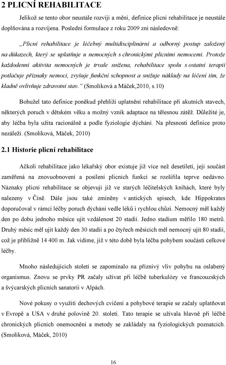 Protože každodenní aktivita nemocných je trvale snížena, rehabilitace spolu s ostatní terapií potlačuje příznaky nemoci, zvyšuje funkční schopnost a snižuje náklady na léčení tím, že kladně ovlivňuje