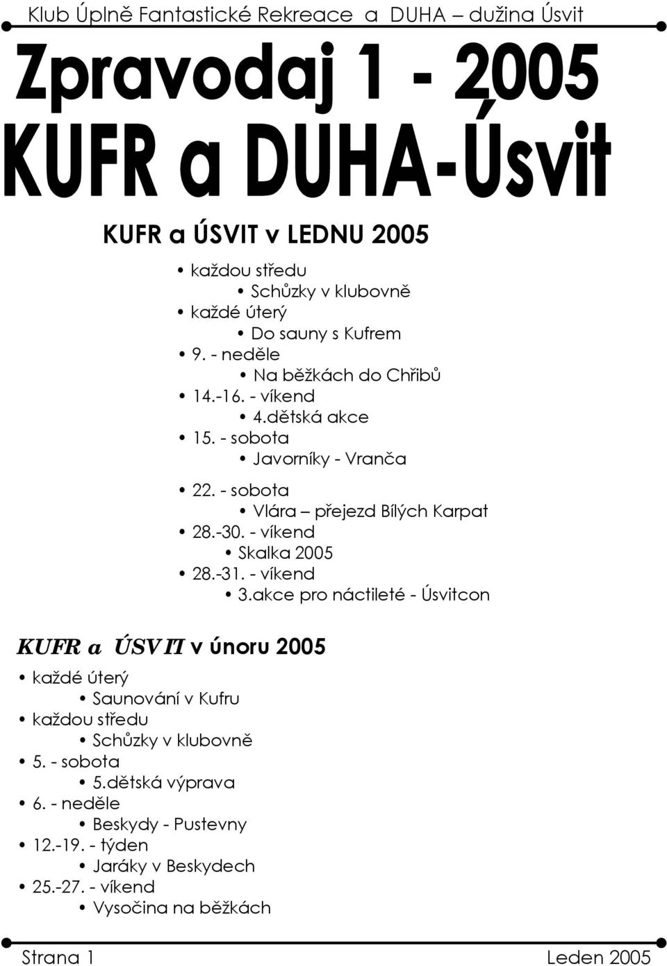 - sobota Javorníky - Vranča KUFR a ÚSVIT v únoru 2005 každé úterý Saunování v Kufru každou středu Schůzky v klubovně 5. - sobota 5.