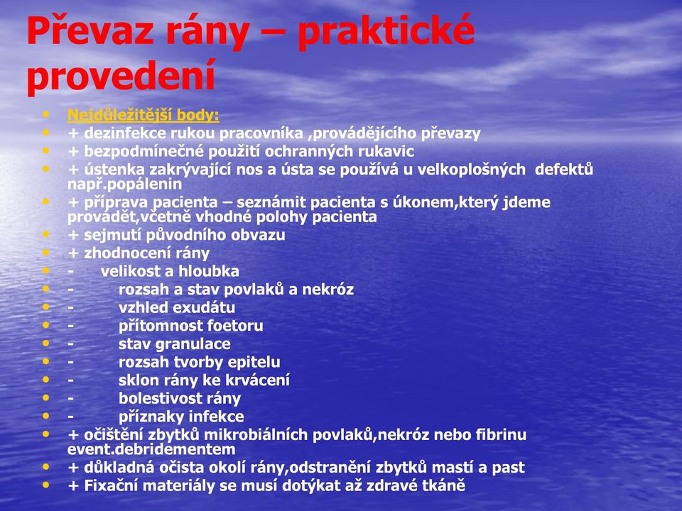 popálenin + příprava pacienta seznámit pacienta s úkonem,který jdeme provádět,včetně vhodné polohy pacienta + sejmutí původního obvazu + zhodnocení rány - velikost a hloubka - rozsah a stav