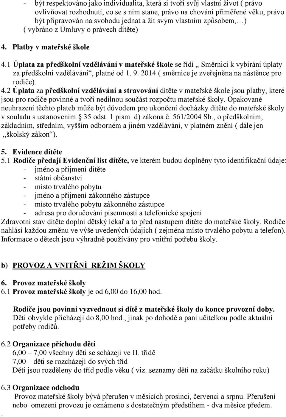 1 Úplata za předškolní vzdělávání v mateřské škole se řídí Směrnicí k vybírání úplaty za předškolní vzdělávání, platné od 1. 9. 2014 ( směrnice je zveřejněna na nástěnce pro rodiče). 4.