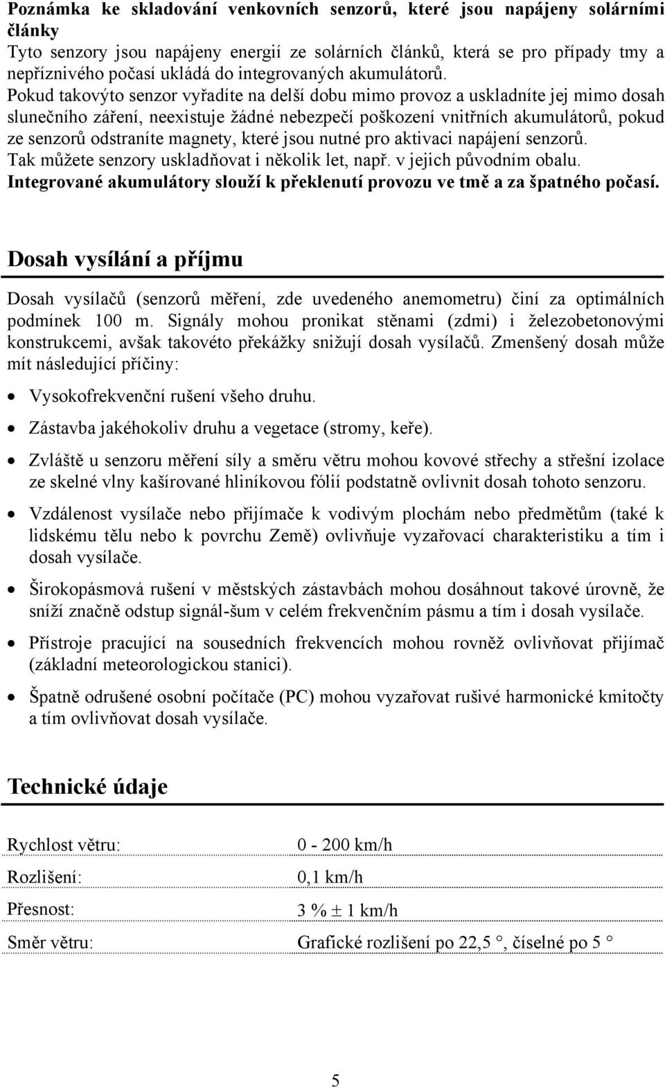 Pokud takovýto senzor vyřadíte na delší dobu mimo provoz a uskladníte jej mimo dosah slunečního záření, neexistuje žádné nebezpečí poškození vnitřních akumulátorů, pokud ze senzorů odstraníte