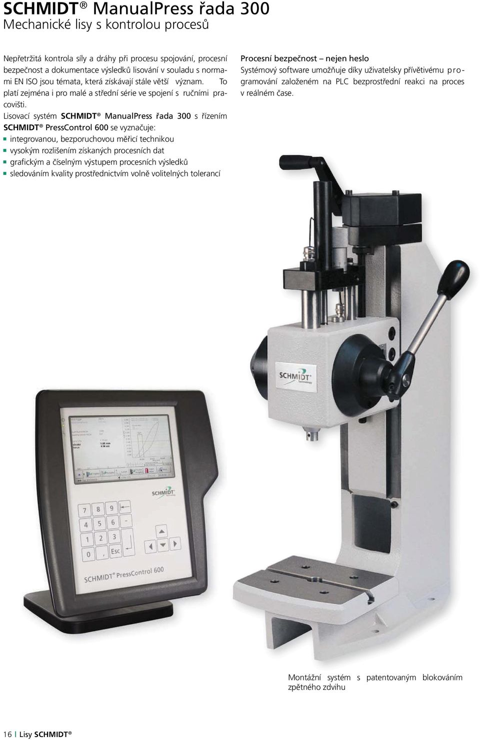 Lisovací systém SCHMIDT ManualPress řada 300 s řízením SCHMIDT PressControl 600 se vyznačuje: integrovanou, bezporuchovou měřicí technikou vysokým rozlišením získaných procesních dat grafi ckým a