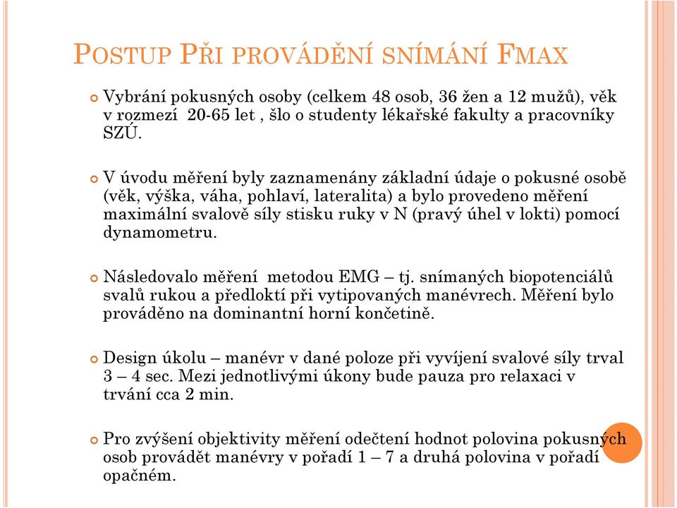 dynamometru. Následovalo měření metodou EMG tj. snímaných biopotenciálů svalů rukou a předloktí při vytipovaných manévrech. Měření bylo prováděno na dominantní horní končetině.