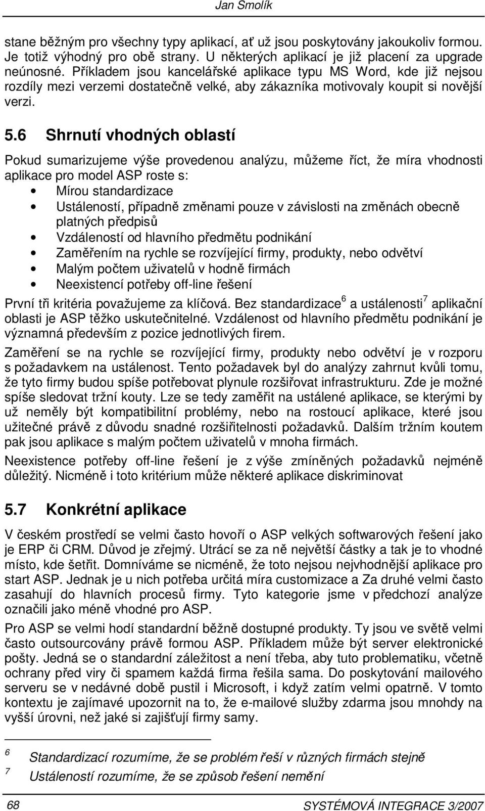 6 Shrnutí vhodných oblastí Pokud sumarizujeme výše provedenou analýzu, můžeme říct, že míra vhodnosti aplikace pro model ASP roste s: Mírou standardizace Ustáleností, případně změnami pouze v