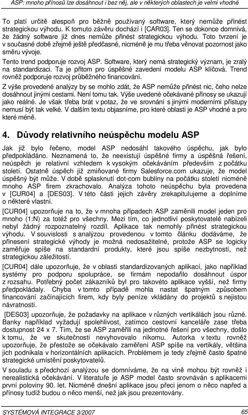 Toto tvrzení je v současné době zřejmě ještě předčasné, nicméně je mu třeba věnovat pozornost jako směru vývoje. Tento trend podporuje rozvoj ASP.