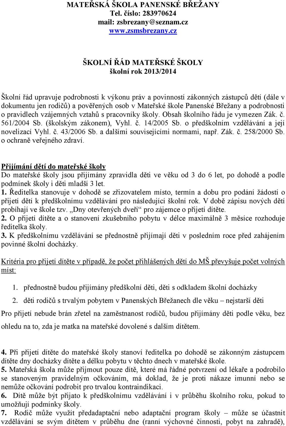 Panenské Břežany a podrobnosti o pravidlech vzájemných vztahů s pracovníky školy. Obsah školního řádu je vymezen Zák. č. 561/2004 Sb. (školským zákonem), Vyhl. č. 14/2005 Sb.