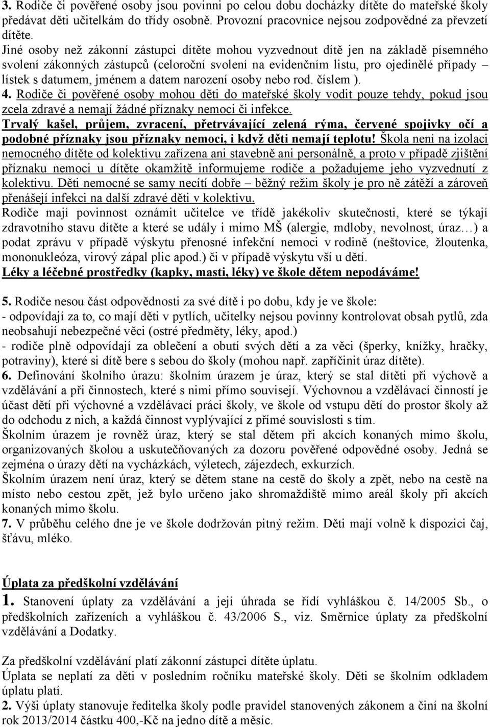 a datem narození osoby nebo rod. číslem ). 4. Rodiče či pověřené osoby mohou děti do mateřské školy vodit pouze tehdy, pokud jsou zcela zdravé a nemají žádné příznaky nemoci či infekce.