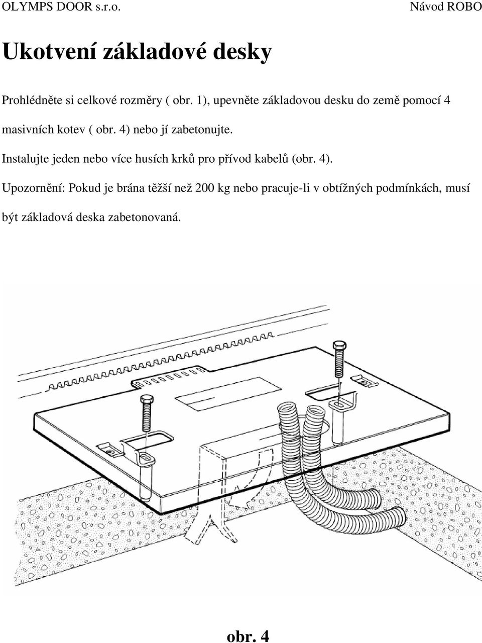 4) nebo jí zabetonujte. Instalujte jeden nebo více husích krků pro přívod kabelů (obr.
