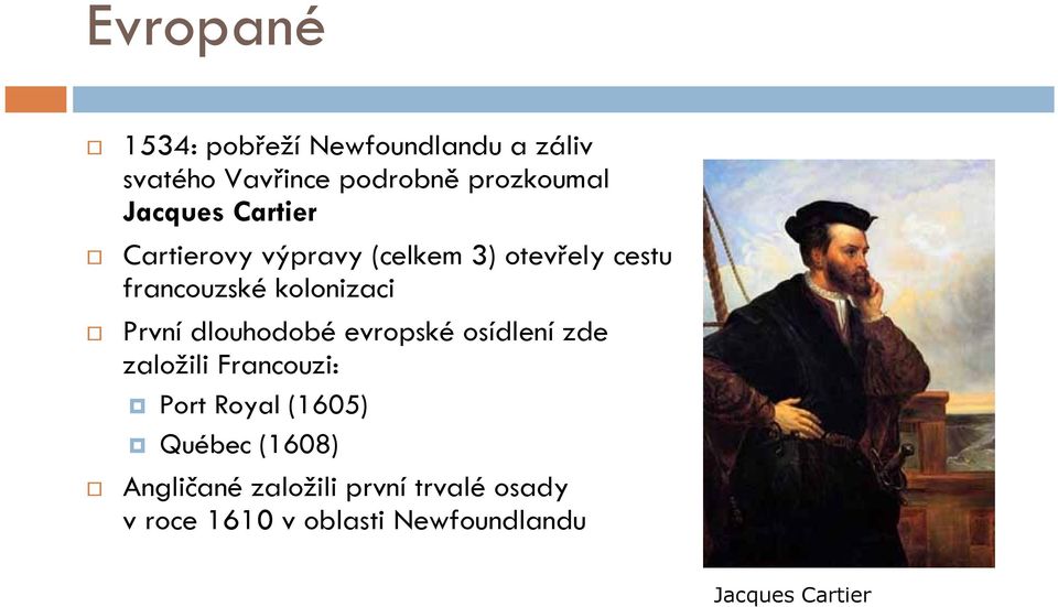 První dlouhodobé evropské osídlení zde založili Francouzi: Port Royal (1605) Québec